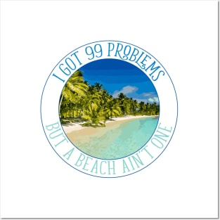 I Got 99 Problems, But A Beach Ain't One Posters and Art